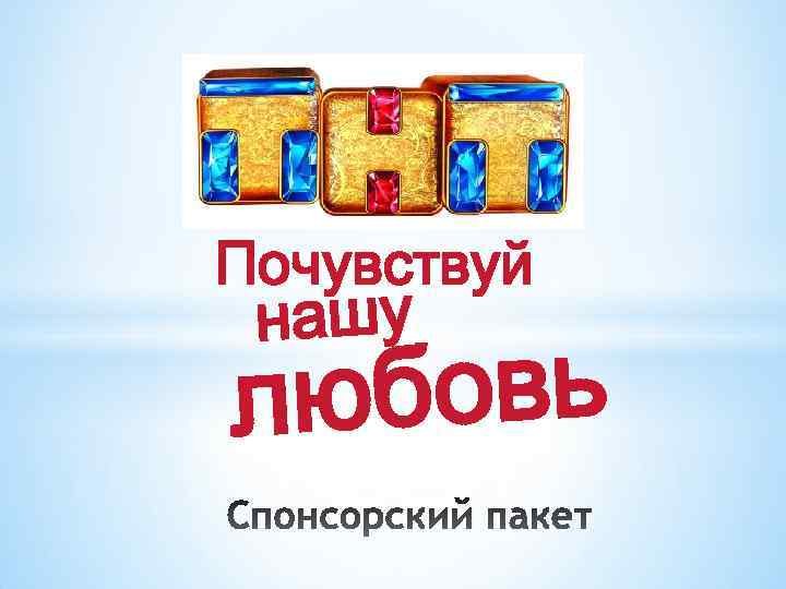 ТНТ Почувствуй нашу любовь