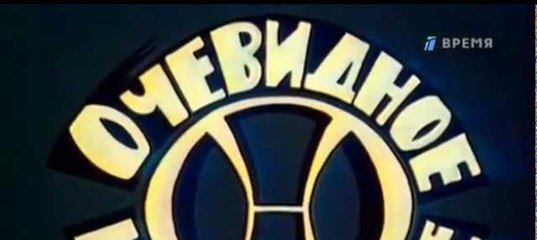 Заставка передачи очевидное невероятное