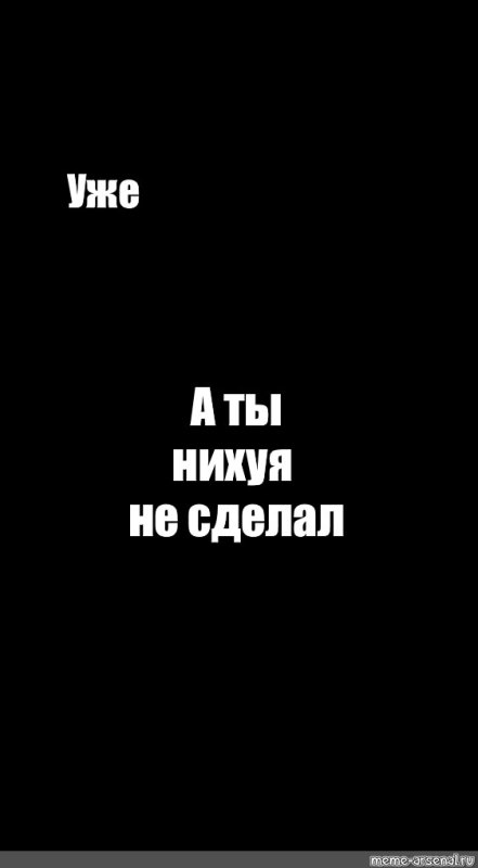 Уже а ты ничего не сделал